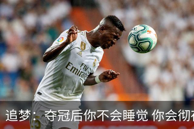 追梦：夺冠后你不会睡觉 你会彻夜狂欢然后在某个时间点累垮睡着